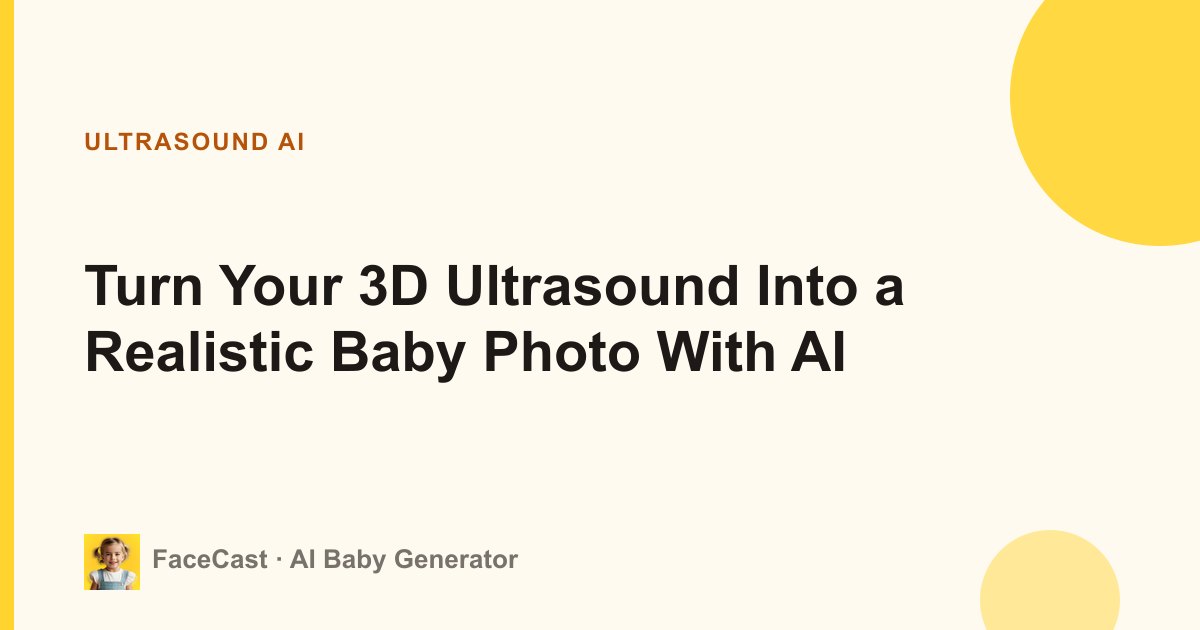 Turn Your 3D Ultrasound Into a Realistic Baby Photo With AI