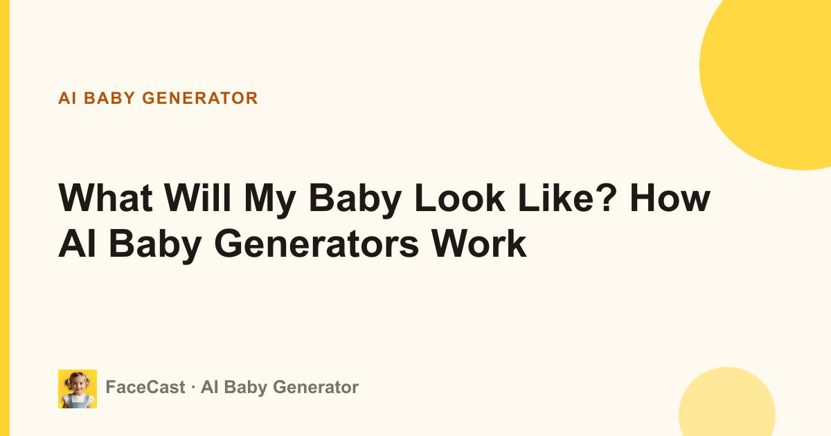 What Will My Baby Look Like? How AI Baby Generators Work
