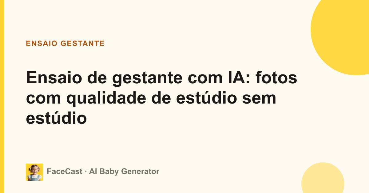 Ensaio de gestante com IA: fotos com qualidade de estúdio sem estúdio