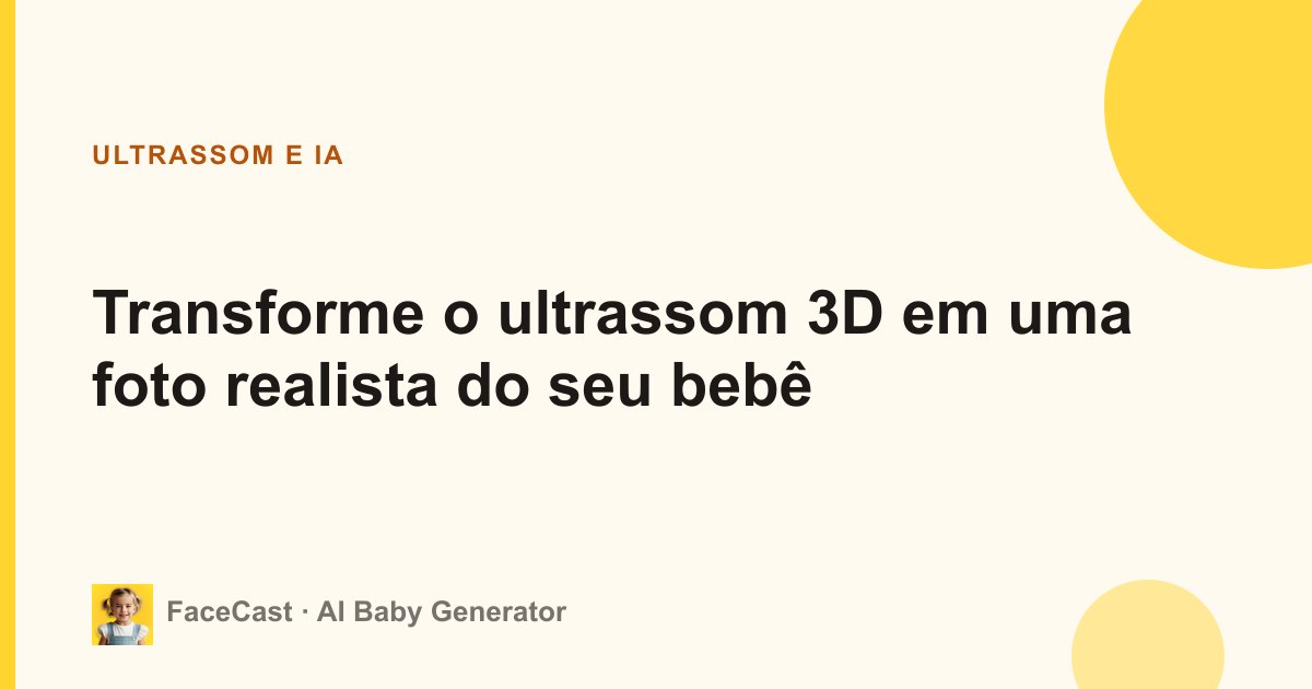Transforme o ultrassom 3D em uma foto realista do seu bebê