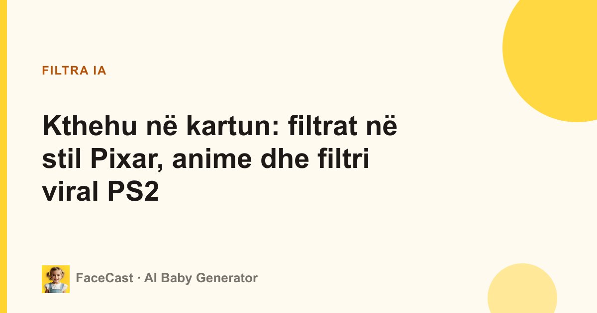 Kthehu në kartun: filtrat në stil Pixar, anime dhe filtri viral PS2