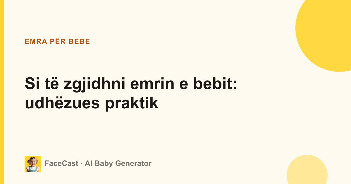 Si të zgjidhni emrin e bebit: udhëzues praktik