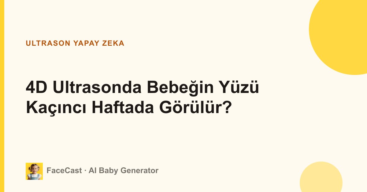 4D Ultrasonda Bebeğin Yüzü Kaçıncı Haftada Görülür?