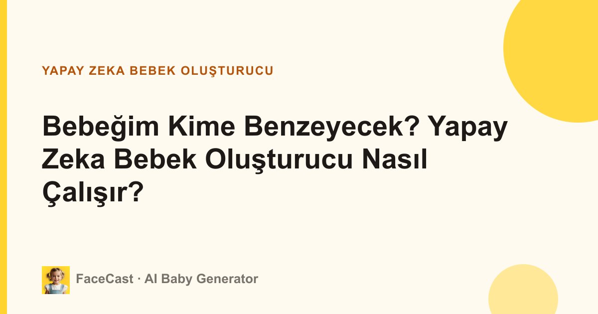 Bebeğim Kime Benzeyecek? Yapay Zeka Bebek Oluşturucu Nasıl Çalışır?