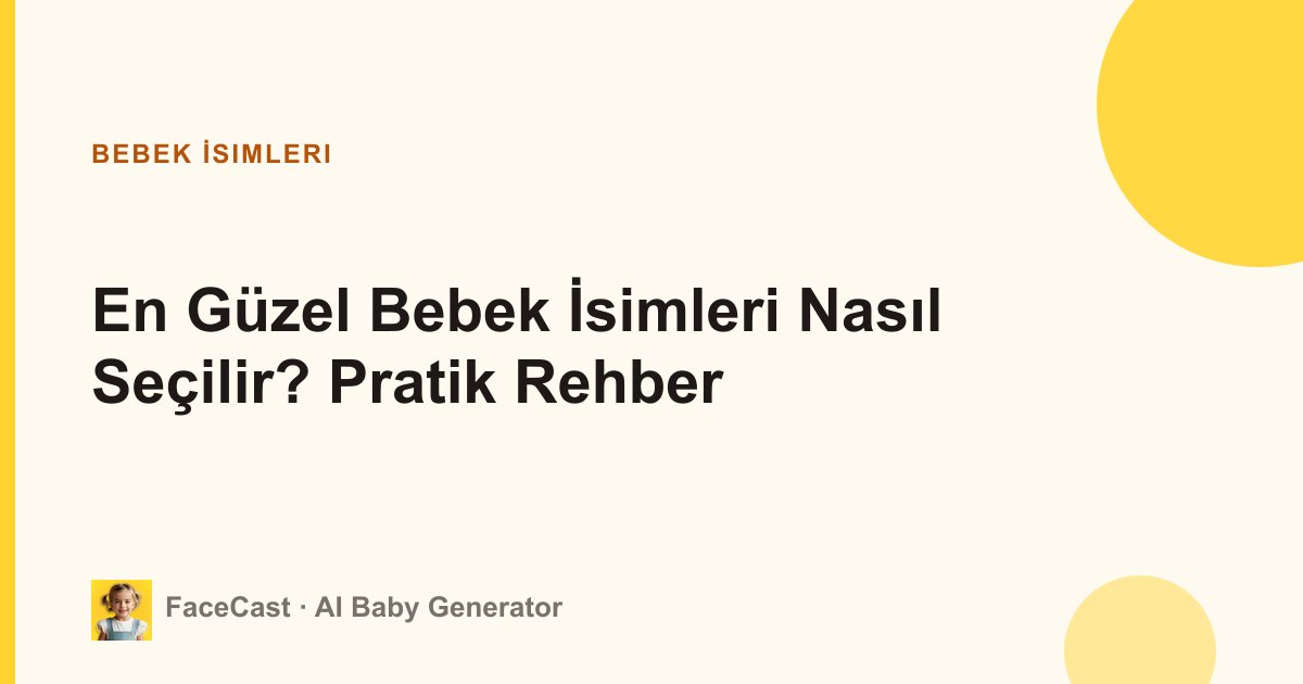 En Güzel Bebek İsimleri Nasıl Seçilir? Pratik Rehber
