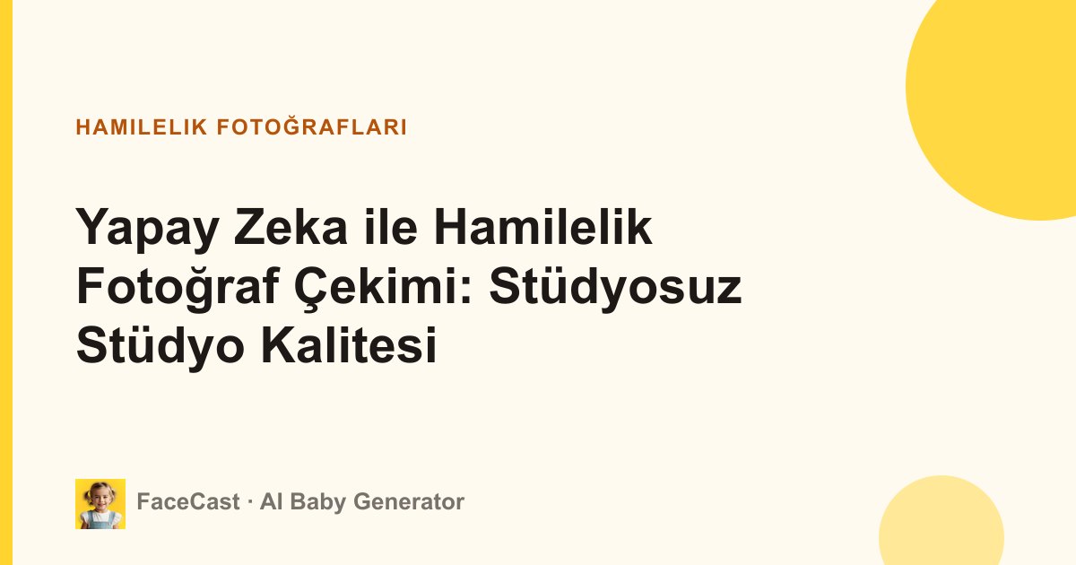 Yapay Zeka ile Hamilelik Fotoğraf Çekimi: Stüdyosuz Stüdyo Kalitesi
