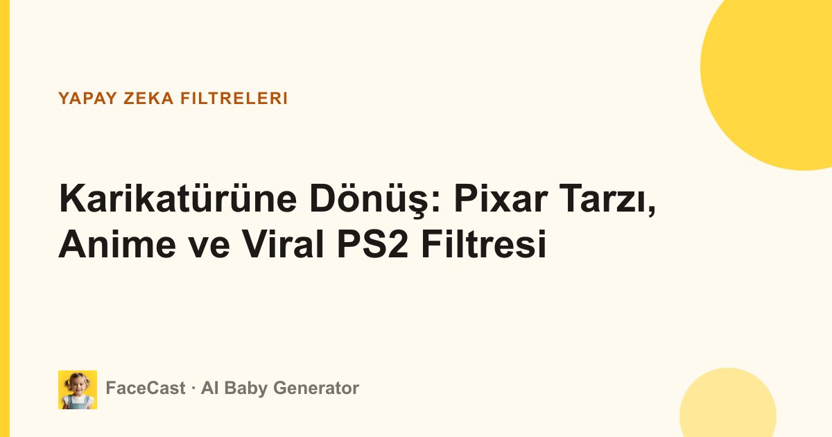 Karikatürüne Dönüş: Pixar Tarzı, Anime ve Viral PS2 Filtresi