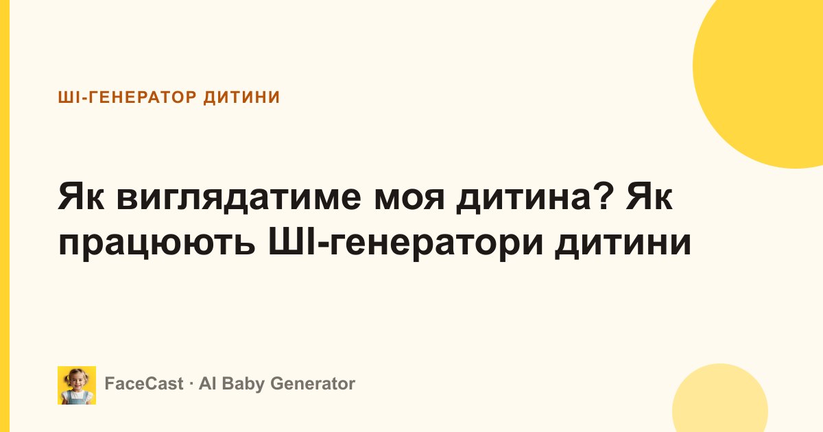 Як виглядатиме моя дитина? Як працюють ШІ-генератори дитини